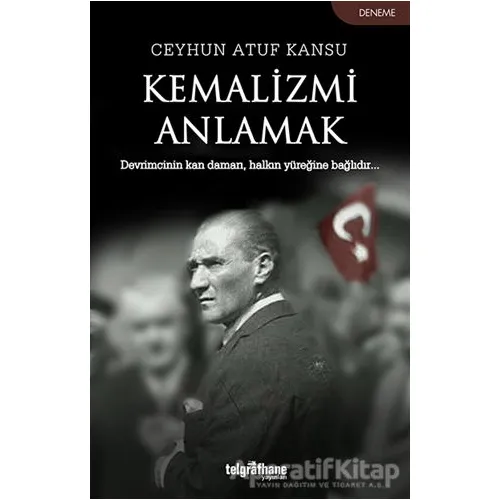 Kemalizmi Anlamak - Ceyhun Atuf Kansu - Telgrafhane Yayınları
