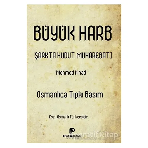 Büyük Harb Şarkta Hudut Muharebatı (Osmanlıca Tıpkı Basım) - Mehmed Nihad - Pergole Yayınları