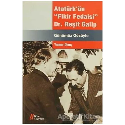 Atatürkün Fikir Fedaisi : Dr.Reşit Galip - Yener Oruç - Gürer Yayınları