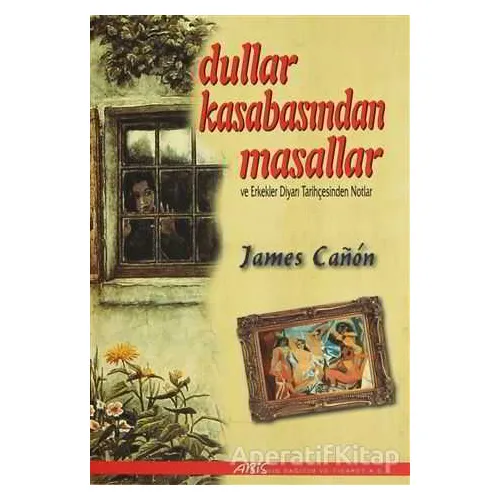 Dullar Kasabasından Masallar ve Erkekler Diyarı Tarihçesinden Notlar - James Canon - Abis Yayıncılık