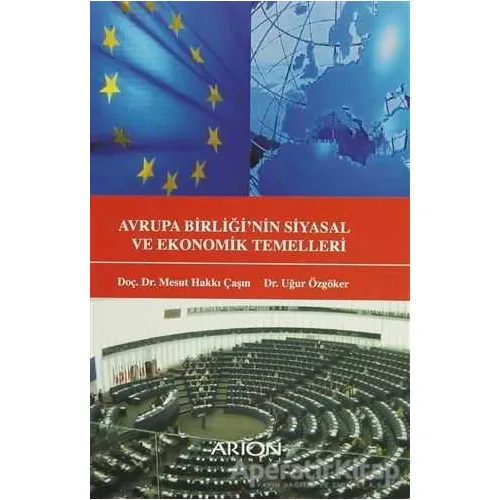 Avrupa Birliğinin Siyasal ve Ekonomik Temelleri - Uğur Özgöker - Arion Yayınevi