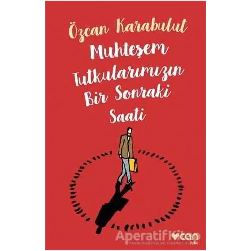 Muhteşem Tutkularımızın Bir Sonraki Saati - Özcan Karabulut - Can Yayınları
