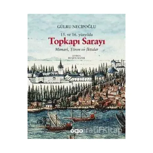 15. ve 16. Yüzyılda Topkapı Sarayı Mimari, Tören ve İktidar