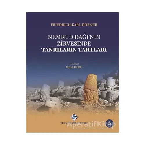 Nemrud Dağının Zirvesinde Tanrıların Tahtları - Friedrich Karl Dörner - Türk Tarih Kurumu Yayınları