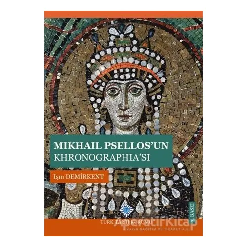 Mikhail Psellosun Khronographiası - Işın Demirkent - Türk Tarih Kurumu Yayınları