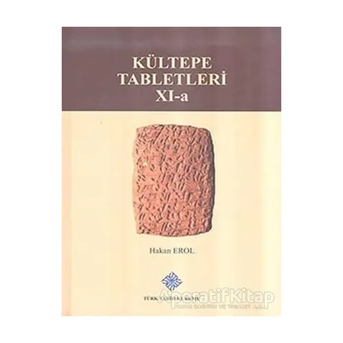 Kültepe Tabletleri 11-A - Hakan Erol - Türk Tarih Kurumu Yayınları