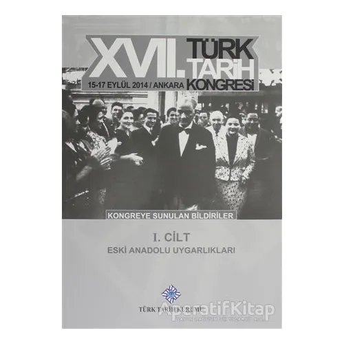 17. Türk Tarih Kongresi 1 Cilt - Eski Anadolu Uygarlıkları - Kolektif - Türk Tarih Kurumu Yayınları