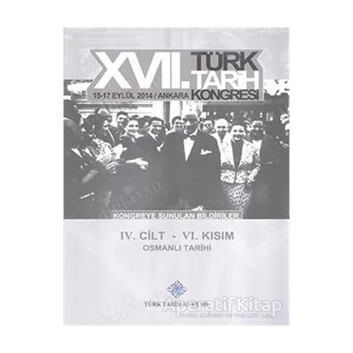 17. Türk Tarih Kongresi 4. Cilt 6. Kısım - Osmanlı Tarihi - Kolektif - Türk Tarih Kurumu Yayınları