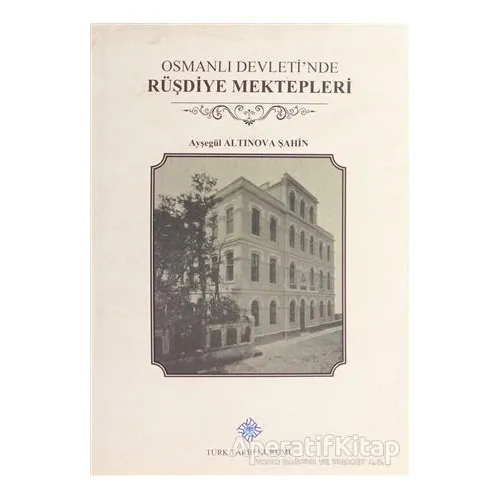 Osmanlı Devletinde Rüşdiye Mektepleri - Ayşegül Altınova Şahin - Türk Tarih Kurumu Yayınları