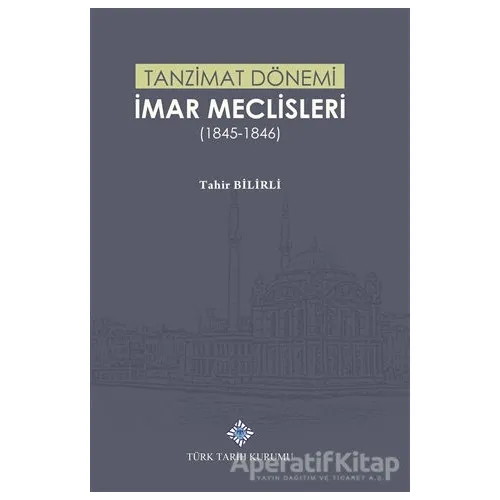 Tanzimat Dönemi İmar Meclisleri (1845-1846) - Tahir Bilirli - Türk Tarih Kurumu Yayınları