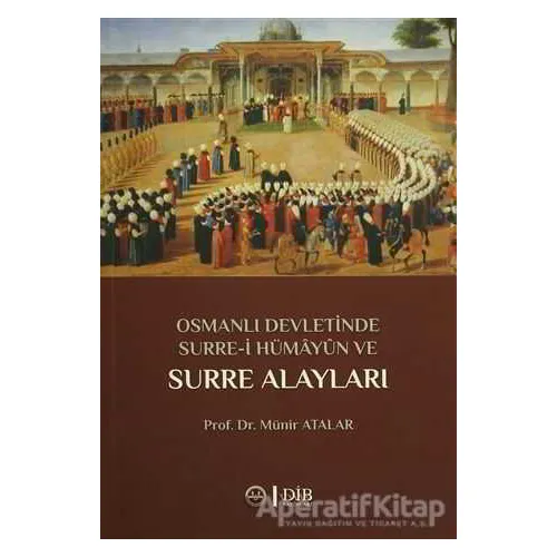Osmanlı Devletinde Surre-i Hümayun ve Surre Alayları - Münir Atalar - Diyanet İşleri Başkanlığı