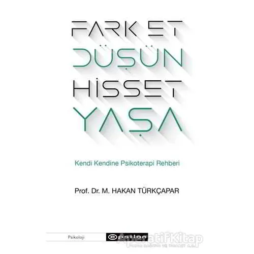 Fark Et Düşün Hisset Yaşa - Prof. Dr. M. Hakan Türkçapar - Epsilon Yayınevi