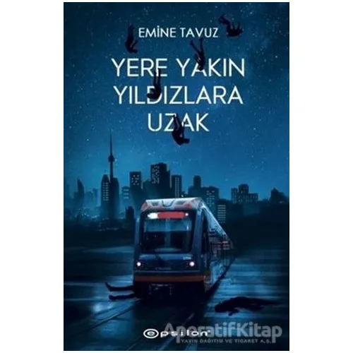 Yere Yakın Yıldızlara Uzak - Emine Tavuz - Epsilon Yayınevi