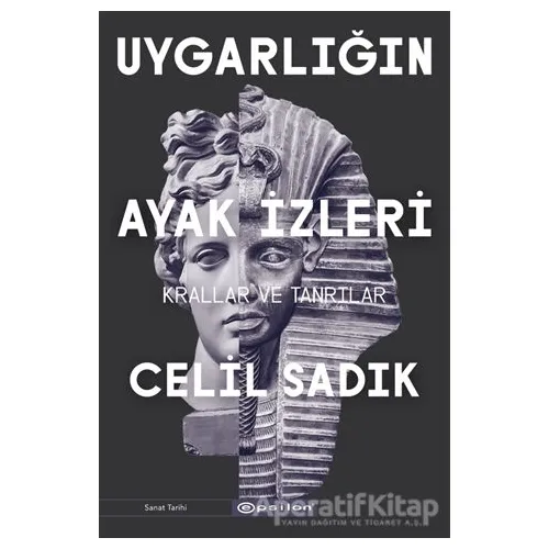 Uygarlığın Ayak İzleri - Krallar ve Tanrılar - Celil Sadık - Epsilon Yayınevi