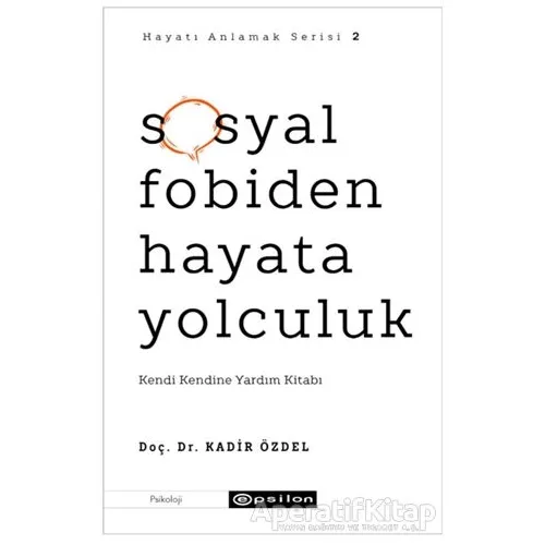 Sosyal Fobiden Hayata Yolculuk - Hayatı Anlamak Serisi 2 - Kadir Özdel - Epsilon Yayınevi