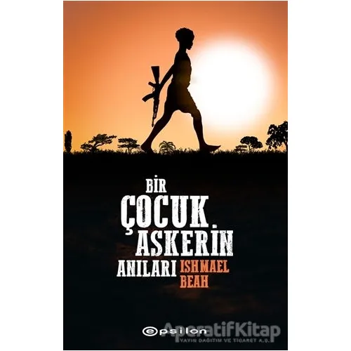 Bir Çocuk Askerin Anıları - Ishmael Beah - Epsilon Yayınevi