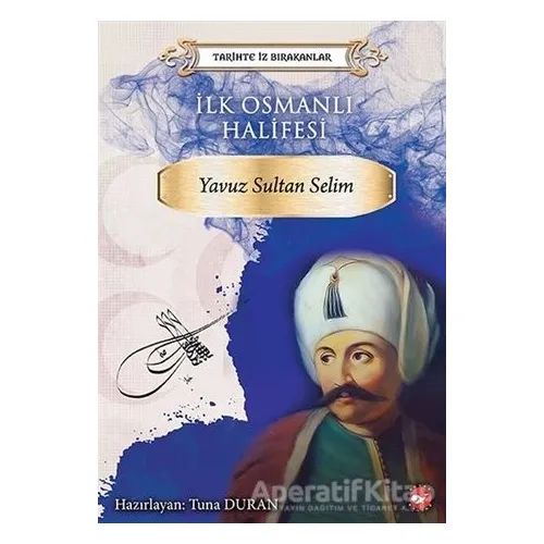 İlk Osmanlı Halifesi Yavuz Sultan Selim - Kolektif - Beyaz Balina Yayınları