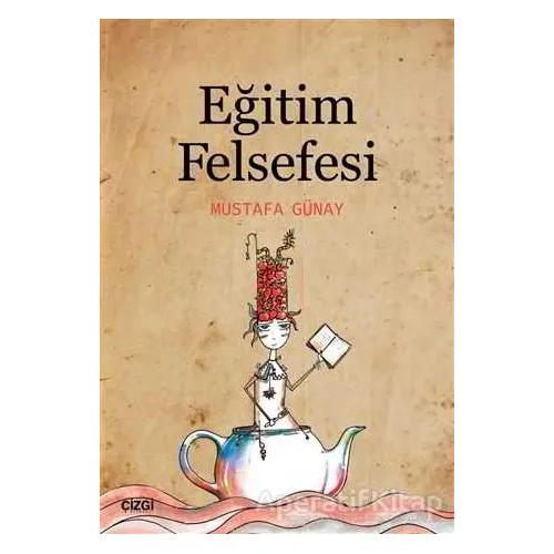 Eğitim Felsefesi - Mustafa Günay - Çizgi Kitabevi Yayınları