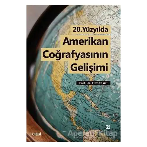 20. Yüzyılda Amerikan Coğrafyasının Gelişimi - Yılmaz Arı - Çizgi Kitabevi Yayınları