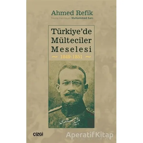 Türkiyede Mülteciler Meselesi 1849-1851 - Ahmed Refik - Çizgi Kitabevi Yayınları