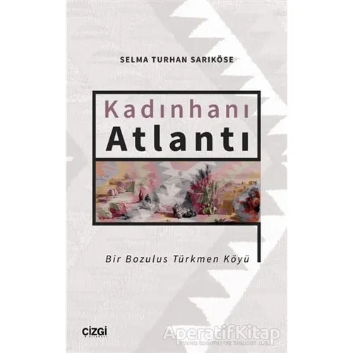 Kadınhanı Atlantı - Bir Bozulus Türkmen Köyü - Selma Turhan Sarıköse - Çizgi Kitabevi Yayınları