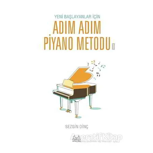 Yeni Başlayanlar İçin Adım Adım Piyano Metodu 1 - Sezgin Dinç - Arkadaş Yayınları