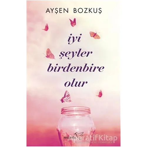 İyi Şeyler Birdenbire Olur - Ayşen Bozkuş - Müptela Yayınları