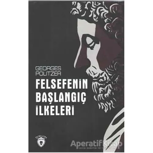 Felsefenin Başlangıç İlkeleri - Georges Politzer - Dorlion Yayınları