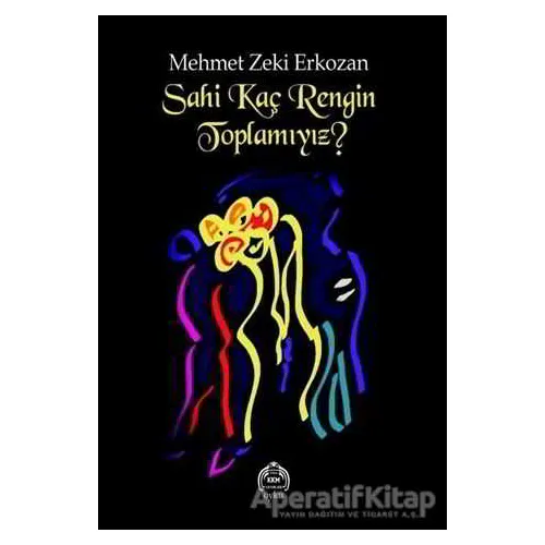 Sahi Kaç Rengin Toplamıyız? - Mehmet Zeki Erkozan - Kurgu Kültür Merkezi Yayınları