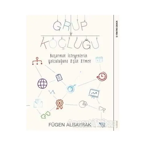 Grup Koçluğu: Başarmak İsteyenlerin Yolculuğuna Eşlik Etmek - Fügen Albayrak - Sola Unitas