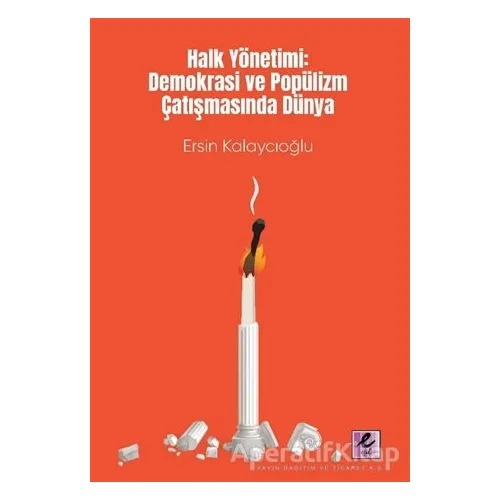 Halk Yönetimi: Demokrasi ve Popülizm Çatışmasında Dünya - Ersin Kalaycıoğlu - Efil Yayınevi