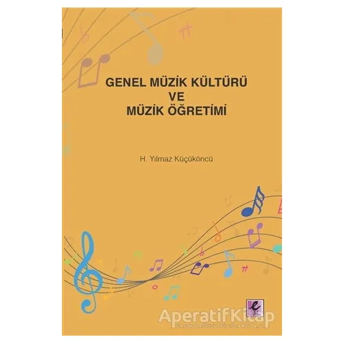 Genel Müzik Kültürü ve Müzik Öğretimi - H. Yılmaz Küçüköncü - Efil Yayınevi