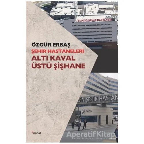 Şehir Hastaneleri - Altı Kaval Üstü Şişhane - Özgür Erbaş - Dipnot Yayınları