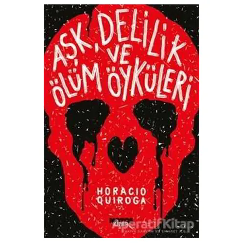 Aşk, Delilik ve Ölüm Öyküleri - Horacio Quiroga - Notos Kitap