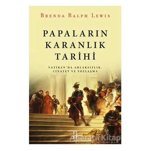 Papaların Karanlık Tarihi - Brenda Ralph Lewis - Ketebe Yayınları