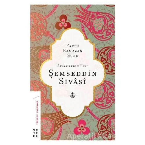 Sivasilerin Piri Şemseddin Sivasi - Fatih Ramazan Süer - Ketebe Yayınları