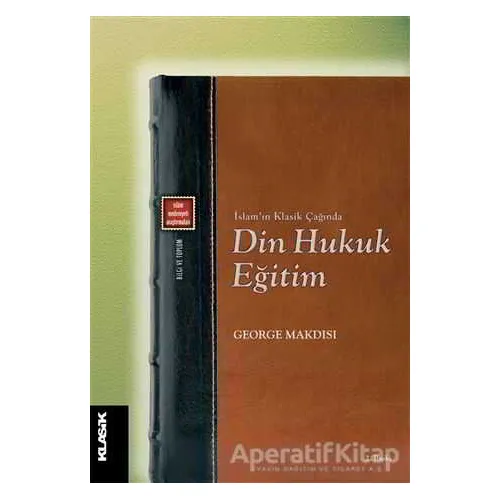 Din Hukuk Eğitim - George Makdisi - Klasik Yayınları