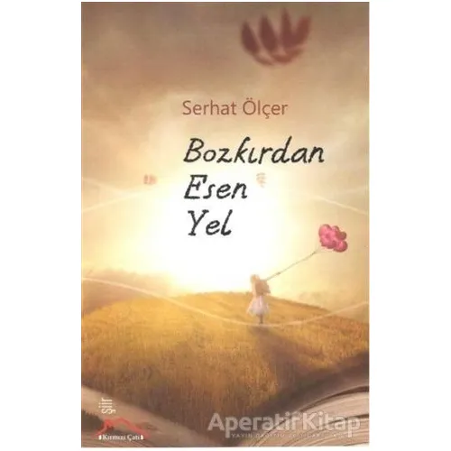 Bozkırdan Esen Yel - Serhat Ölçer - Kırmızı Çatı Yayınları