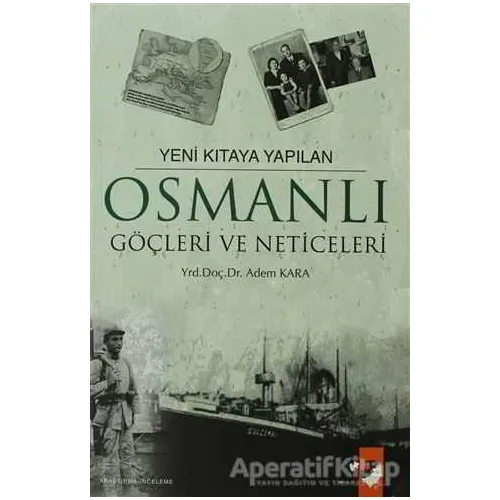 Yeni Kıtaya Yapılan Osmanlı Göçleri ve Neticeleri - Adem Kara - IQ Kültür Sanat Yayıncılık