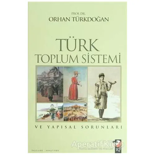 Türk Toplum Sistemi ve Yapısal Sorunları - Orhan Türkdoğan - IQ Kültür Sanat Yayıncılık