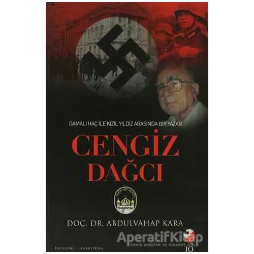 Gamalı Haç İle Kızıl Arasında Bir Yazar: Cengiz Dağcı - Abdulvahap Kara - IQ Kültür Sanat Yayıncılık