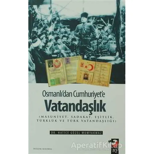 Osmanlıdan Cumhuriyete Vatandaşlık - Hatice Güzel Mumyakmaz - IQ Kültür Sanat Yayıncılık
