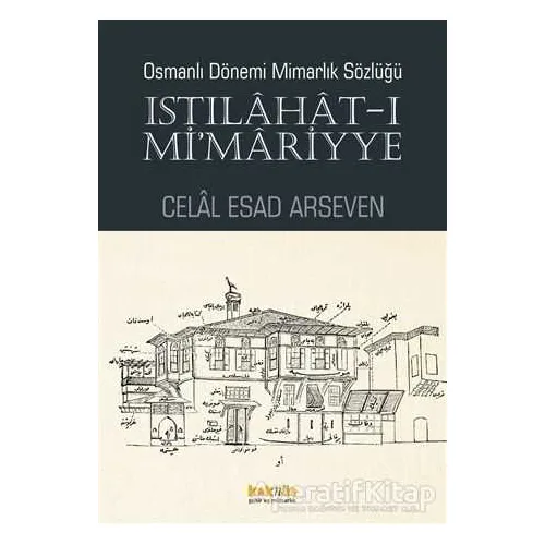 Osmanlı Dönemi Mimarlık Sözlüğü - Istılahat-ı Mimariyye - Celal Esad Arseven - Kaknüs Yayınları