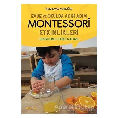 Evde ve Okulda Adım Adım Montessori Etkinlikleri - İrem Savcı Köroğlu - Kaknüs Yayınları