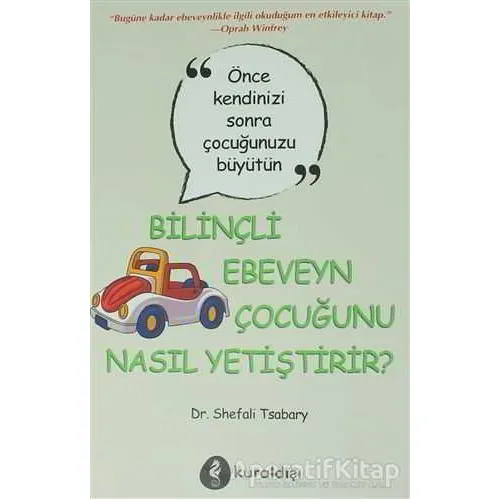 Bilinçli Ebeveyn Çocuğunu Nasıl Yetiştirir? - Shefali Tsabary - Kuraldışı Yayınevi