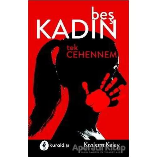 Beş Kadın Tek Cehennem - Kıvılcım Kalay - Kuraldışı Yayınevi