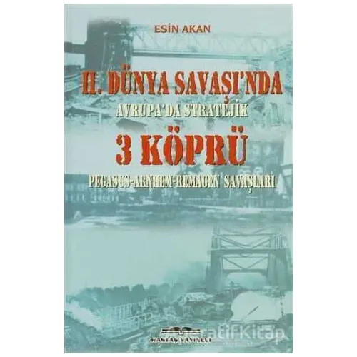 2. Dünya Savaşı’nda Avrupa’da Stratejik 3 Köprü - Esin Akan - Kastaş Yayınları