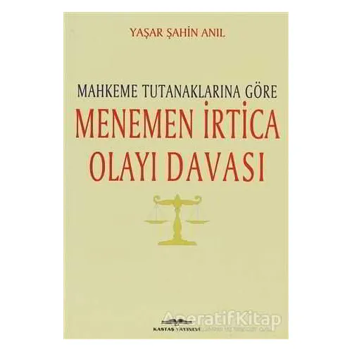 Mahkeme Tutanaklarına Göre Menemen İrtica Olayı Davası - Yaşar Şahin Anıl - Kastaş Yayınları