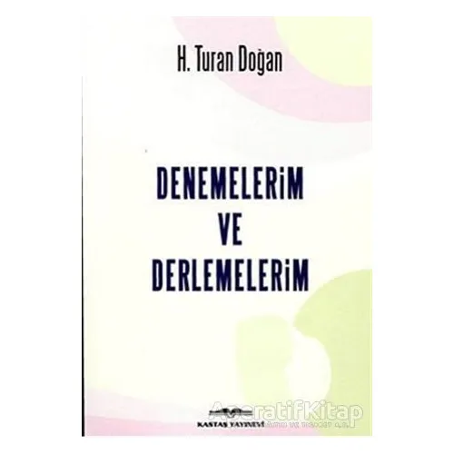 Denemelerim ve Derlemelerim - H. Turan Doğan - Kastaş Yayınları