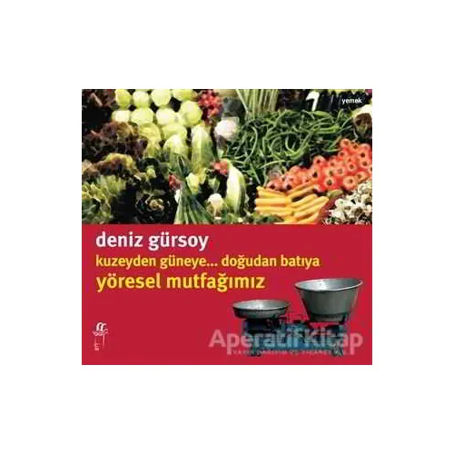 Kuzeyden Güneye.. Doğudan Batıya Yöresel Mutfağımız - Deniz Gürsoy - Oğlak Yayıncılık